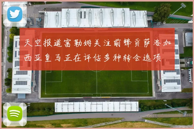天空报道富勒姆关注前锋贡萨洛加西亚皇马正在评估多种转会选项